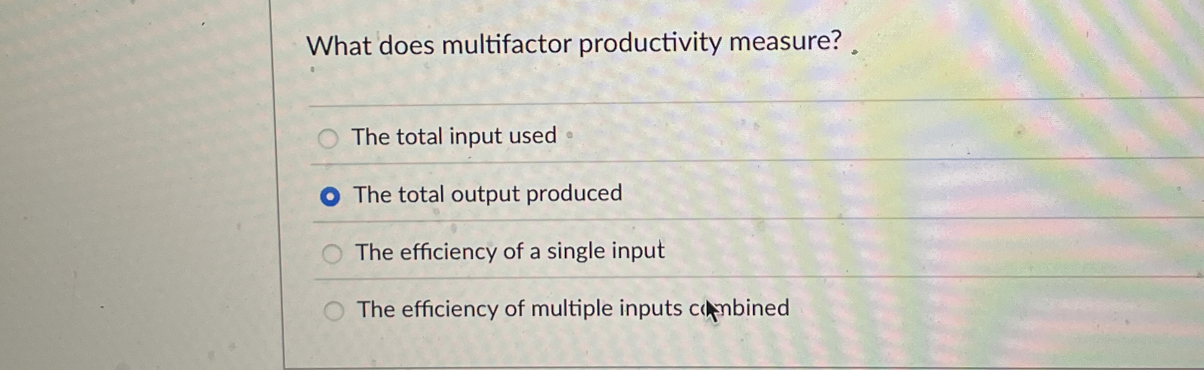  What does multifactor productivity measure? The total input used . The