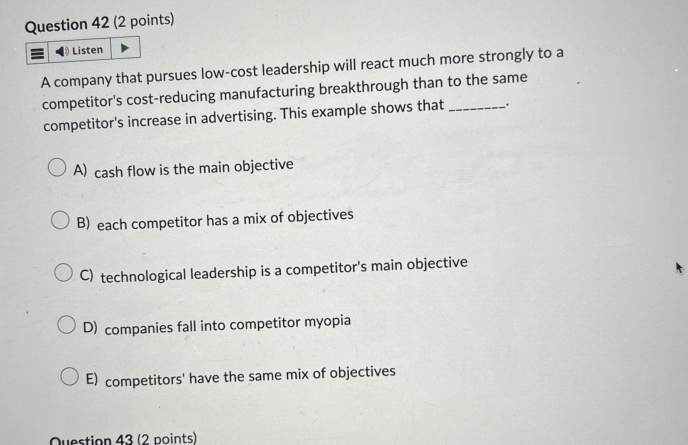  Question 42(2 points) A company that pursues low-cost leadership will react