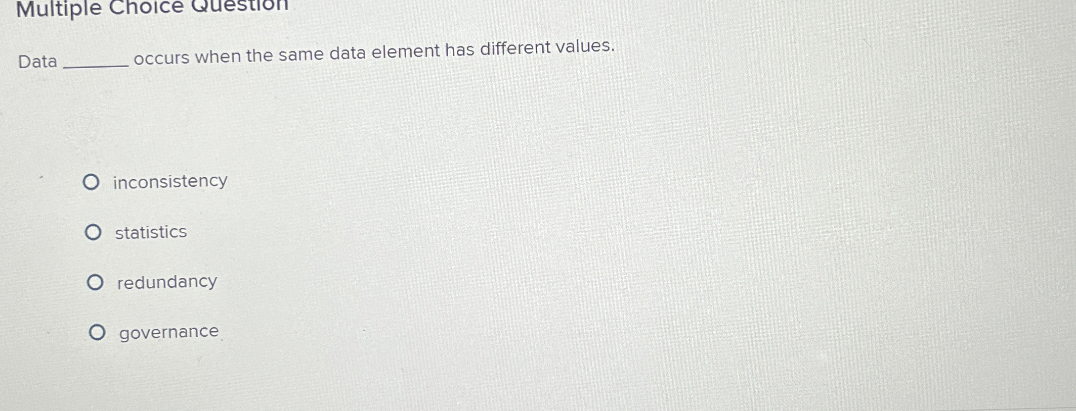  Multiple Choice Question Data occurs when the same data element has