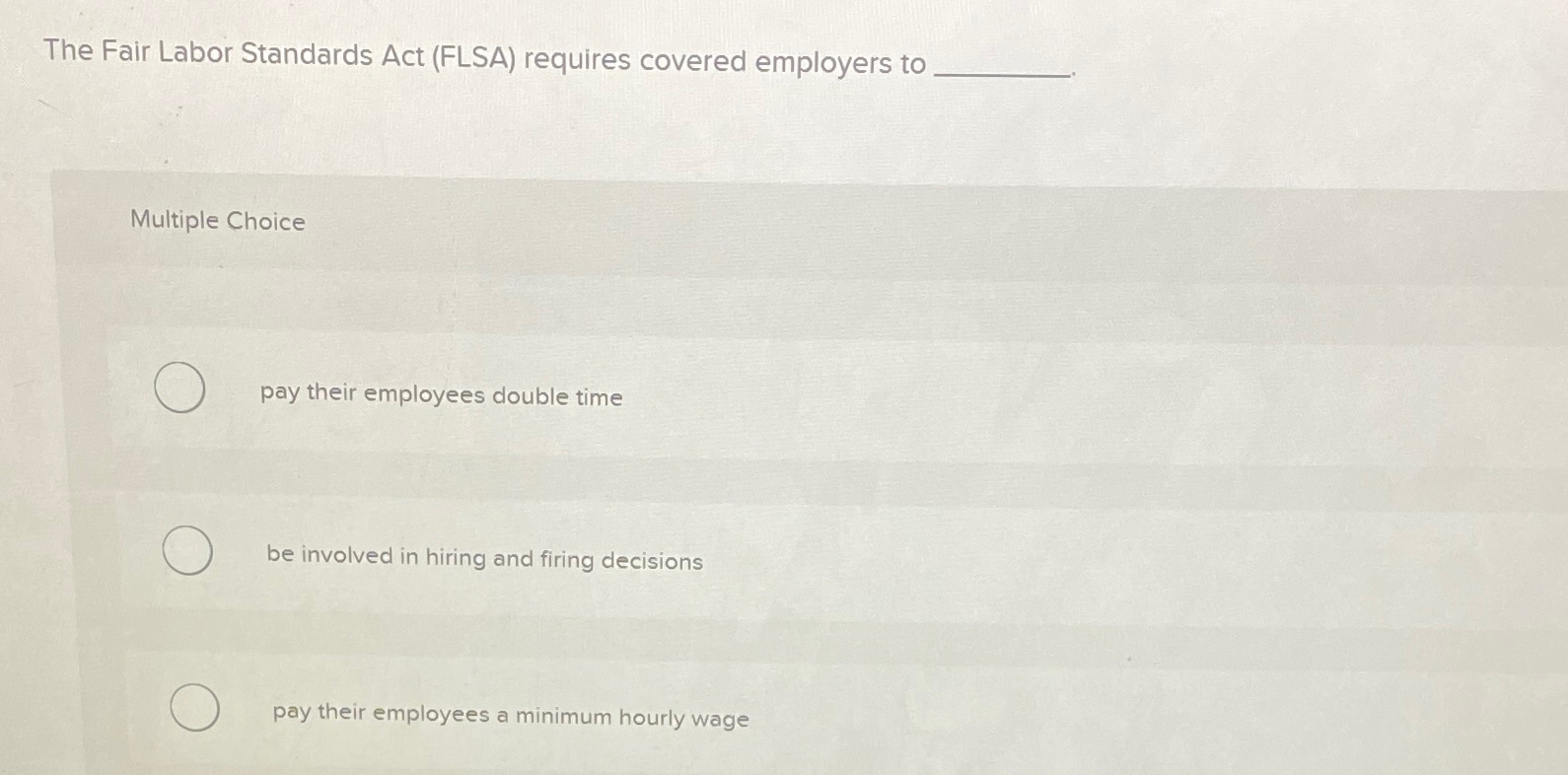  The Fair Labor Standards Act (FLSA) requires covered employers to Multiple