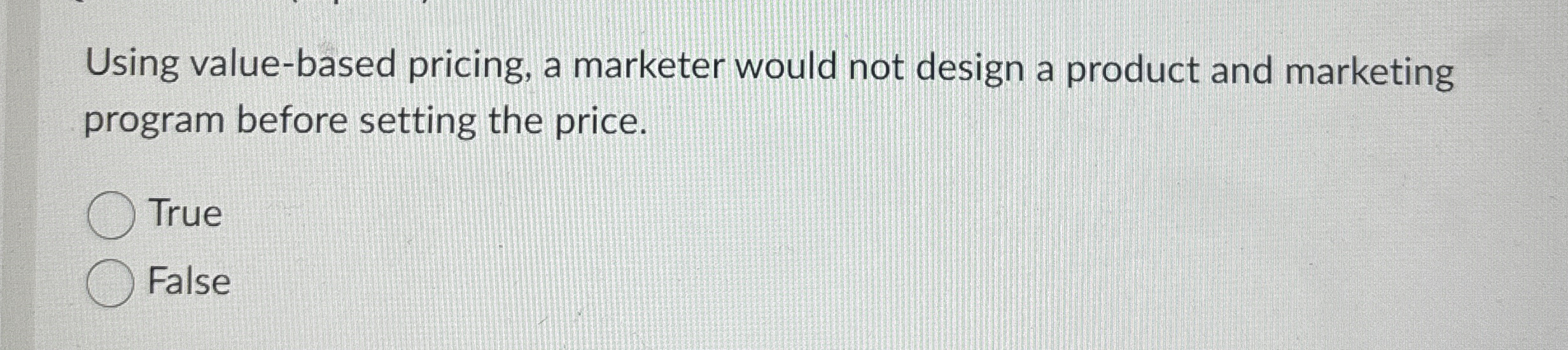  Using value-based pricing, a marketer would not design a product and