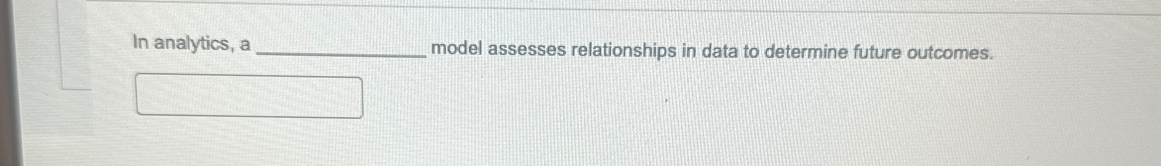  In analytics, a q, model assesses relationships in data to determine
