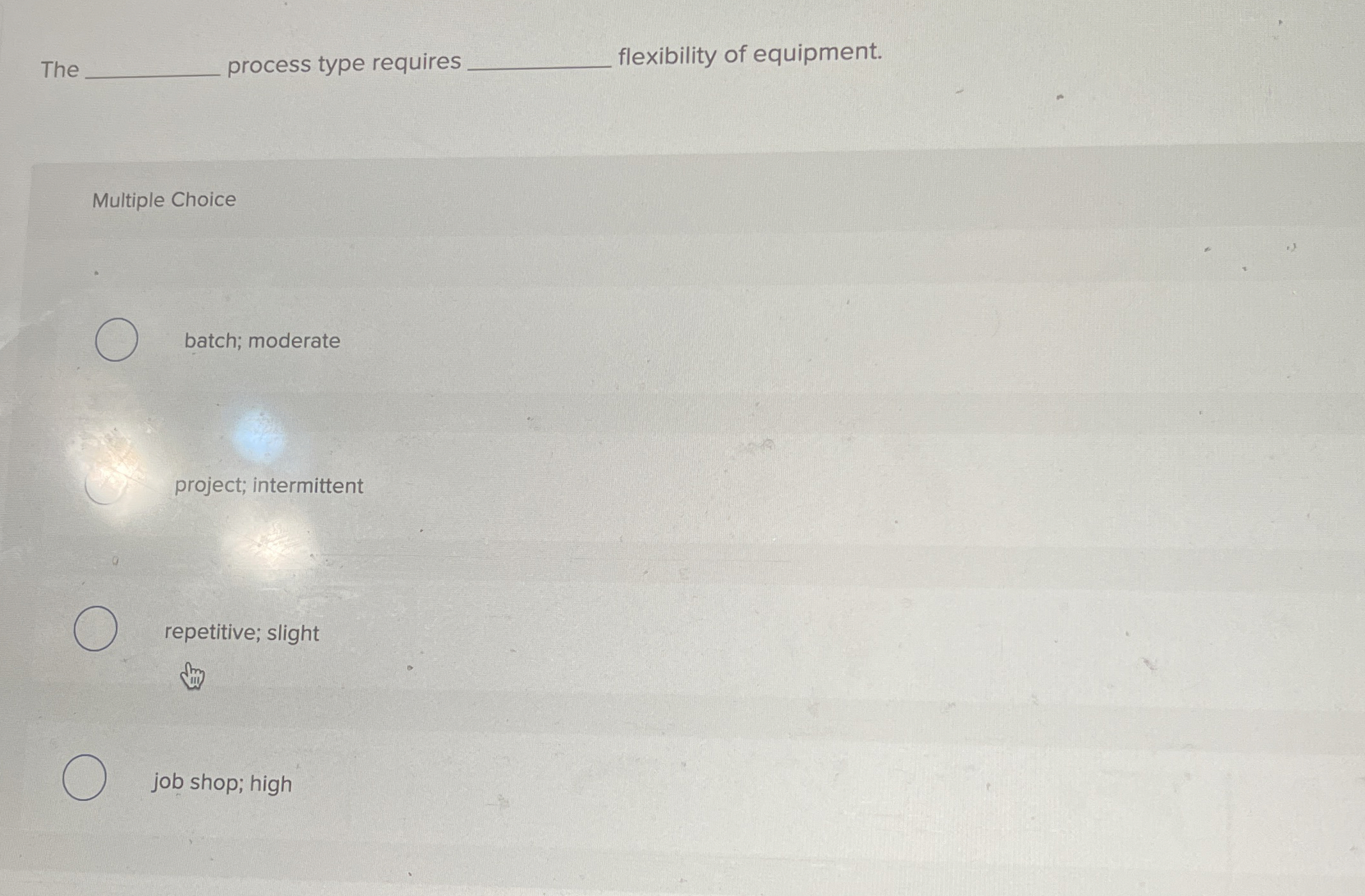  process type requires flexibility of equipment. Multiple Choice batch; moderate project;