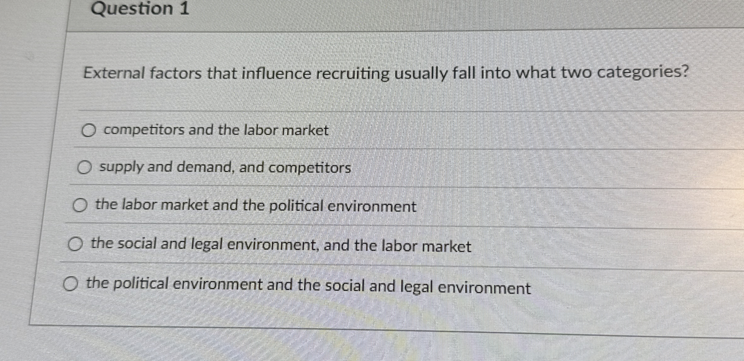  Question 1 External factors that influence recruiting usually fall into what