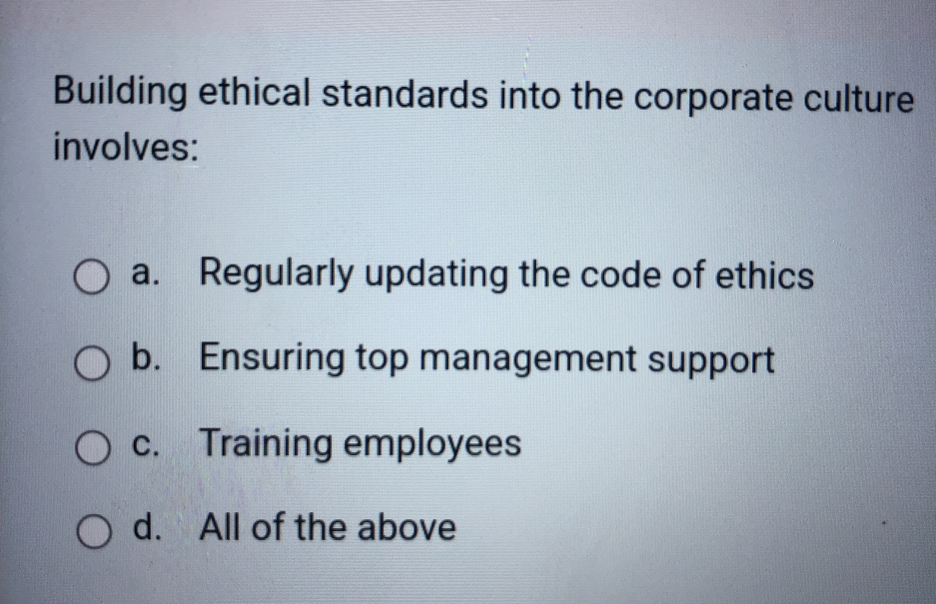  Building ethical standards into the corporate culture involves: a. Regularly updating