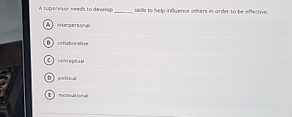  A supervisor needs to develap q, skills to help influence others