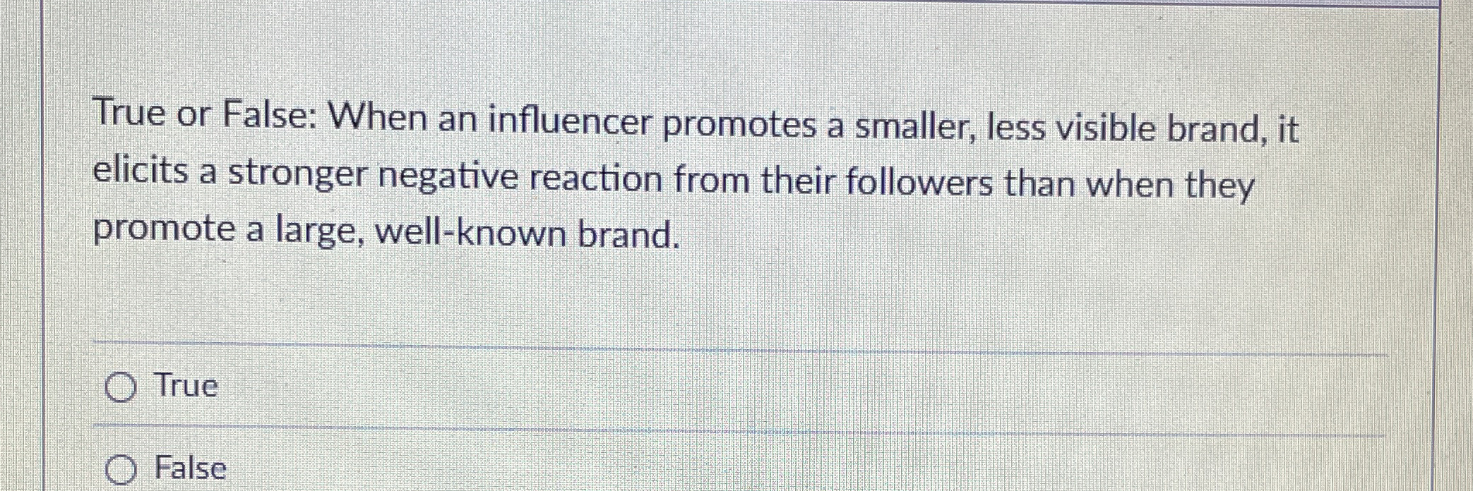  True or False: When an influencer promotes a smaller, less visible