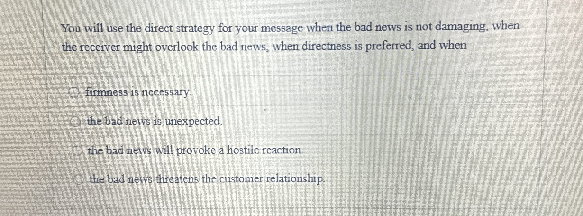  You will use the direct strategy for your message when the