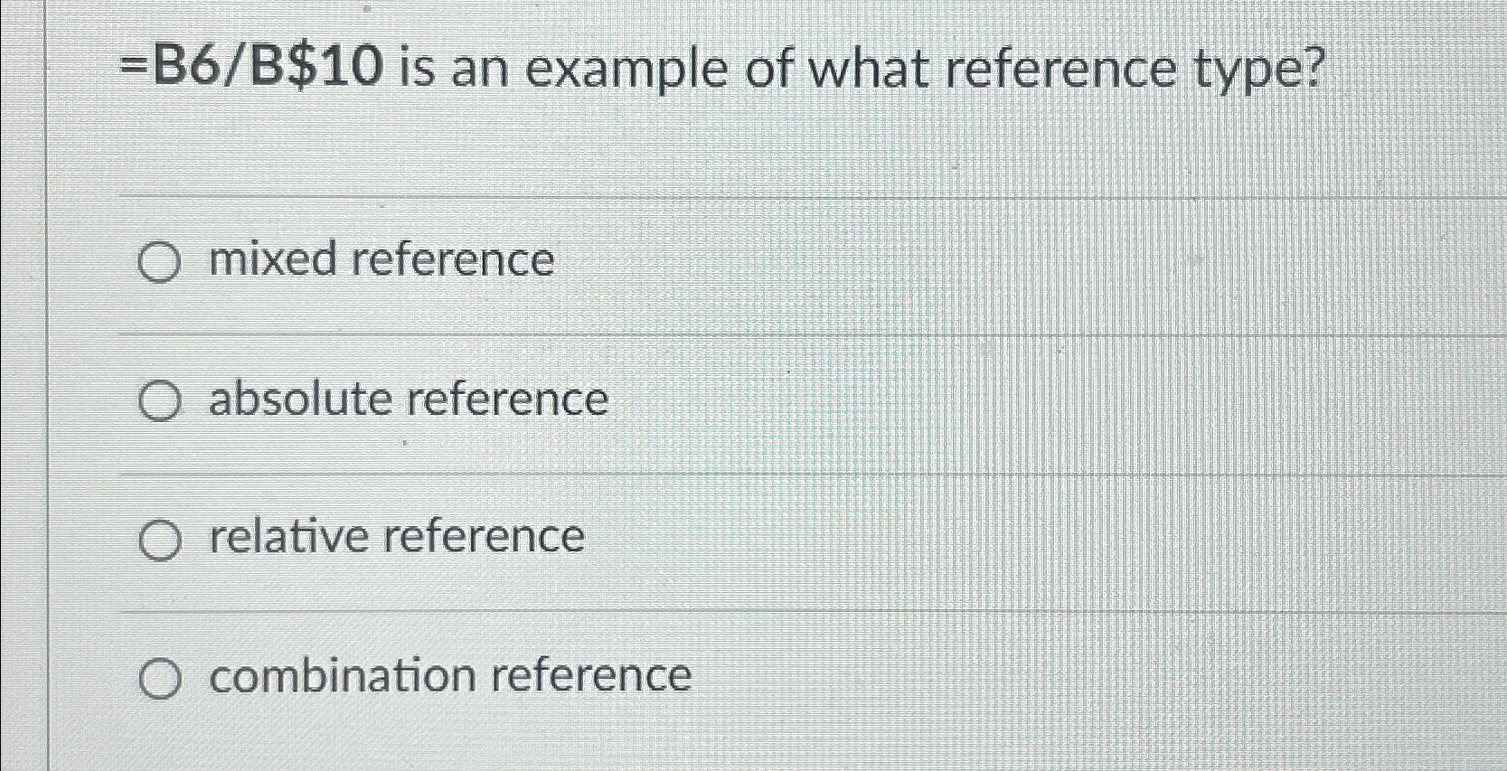  =B6B$10 is an example of what reference type? mixed reference absolute