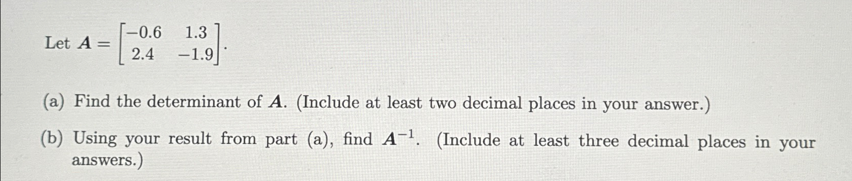  Let A=[-0.61.32.4-1.9] (a) Find the determinant of A.(Include at least two