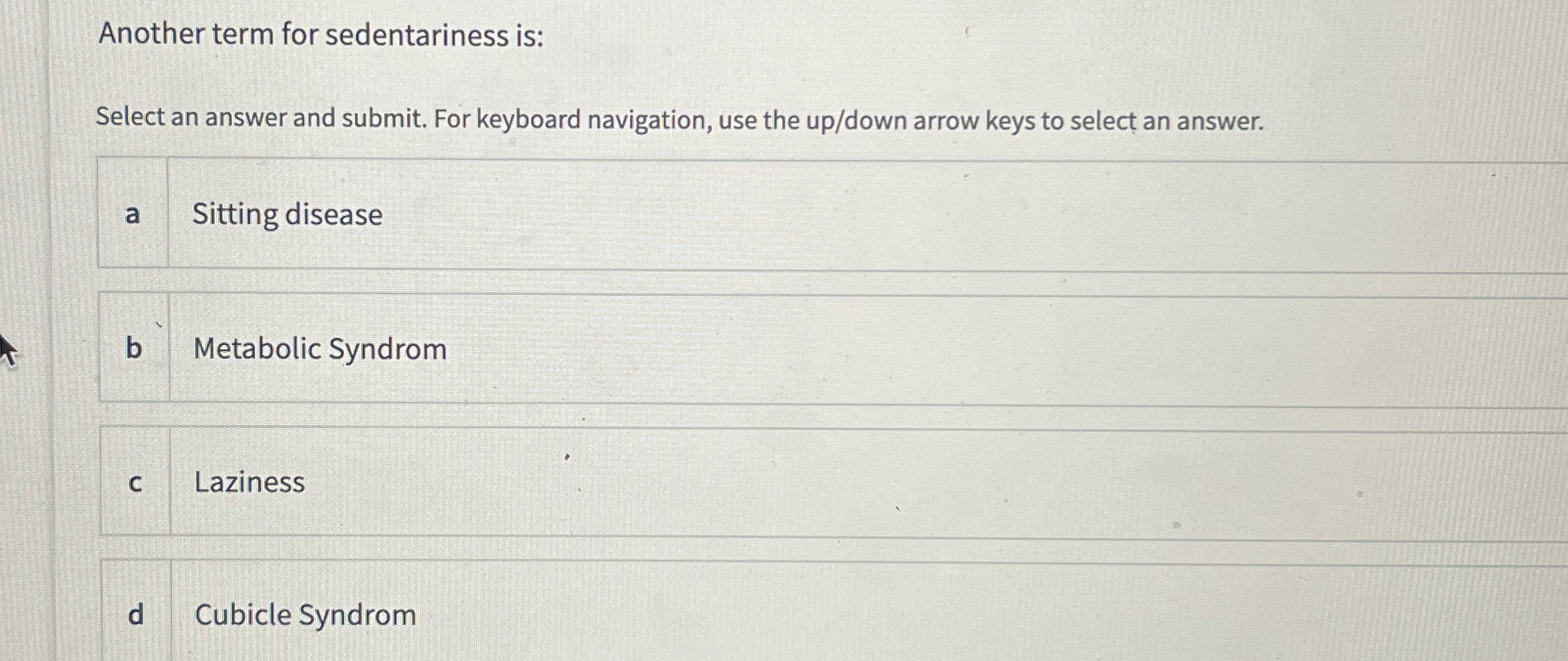  Another term for sedentariness is: Select an answer and submit. For
