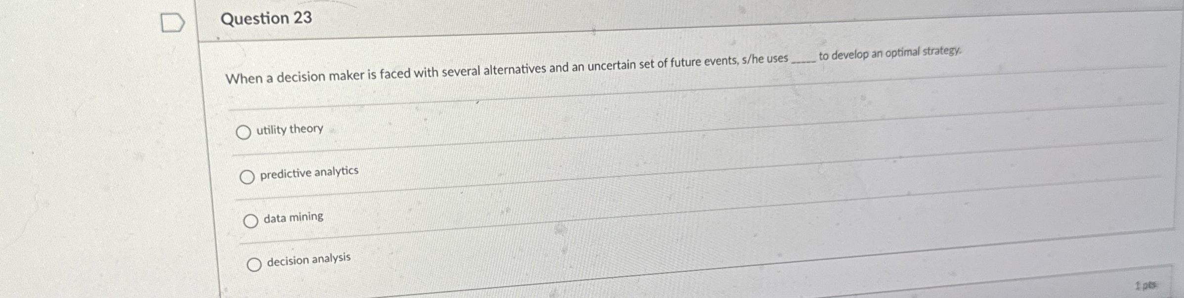  Question 23 When a decision maker is faced with several alternatives