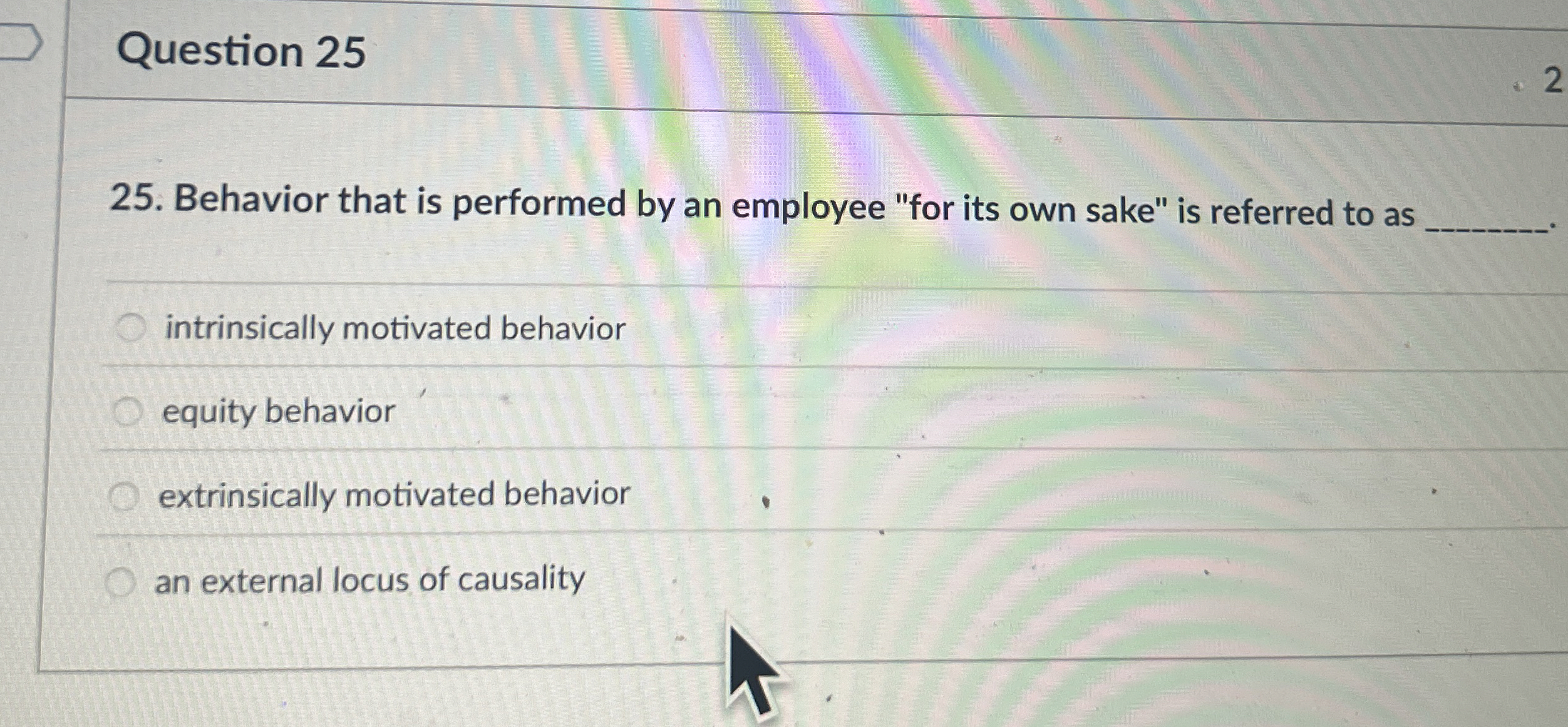  Question 25 Behavior that is performed by an employee "for its