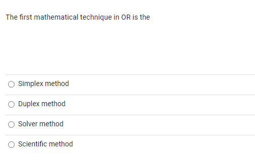  The first mathematical technique in OR is the Simplex method Duplex