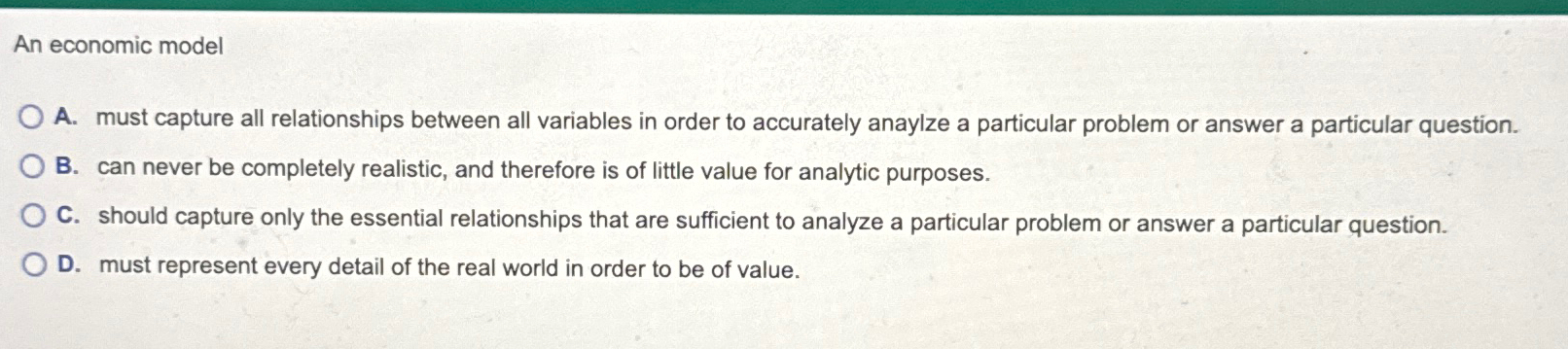  An economic model A. must capture all relationships between all variables
