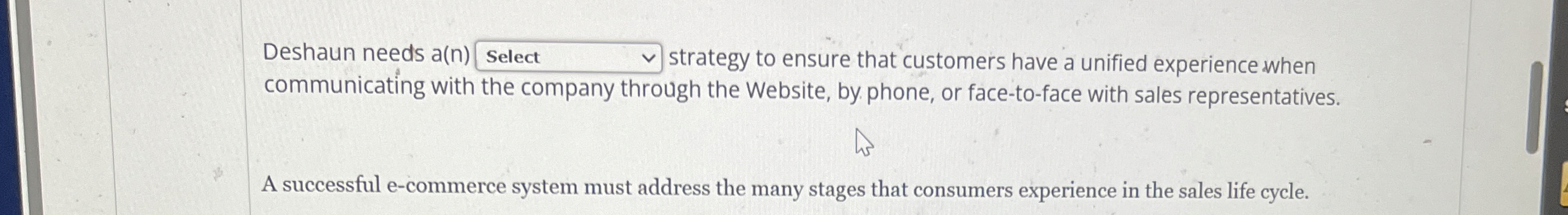 Deshaun needs a(n) strategy to ensure that customers have a unified