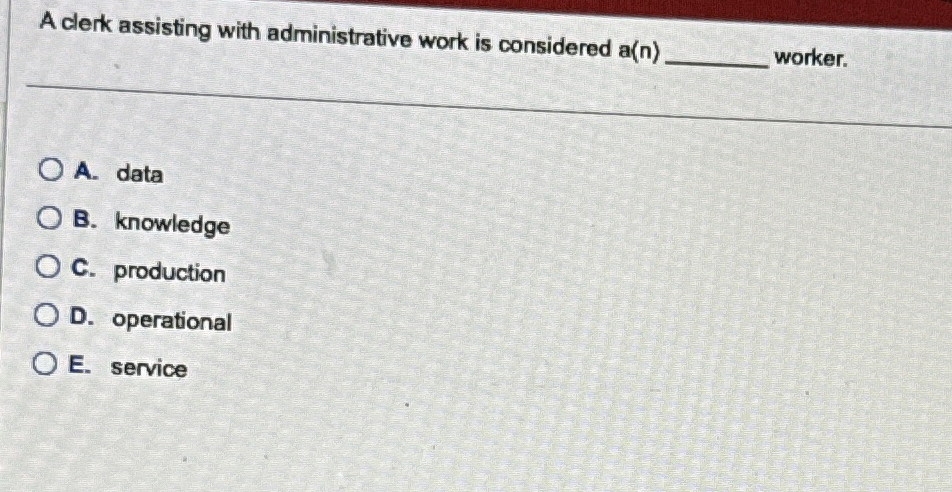 A clerk assisting with administrative work is considered a(n). A. data