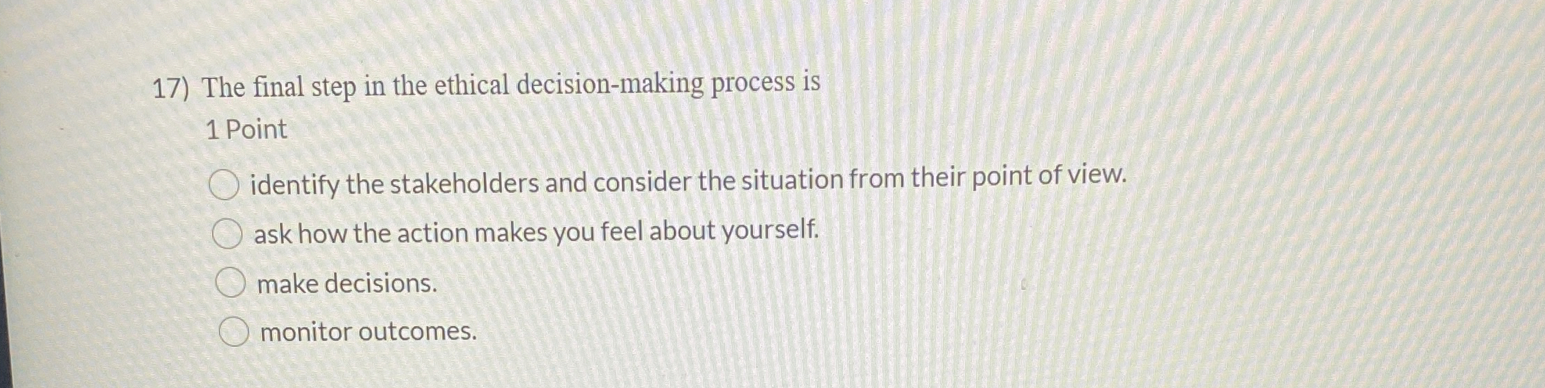  The final step in the ethical decision-making process is 1 Point