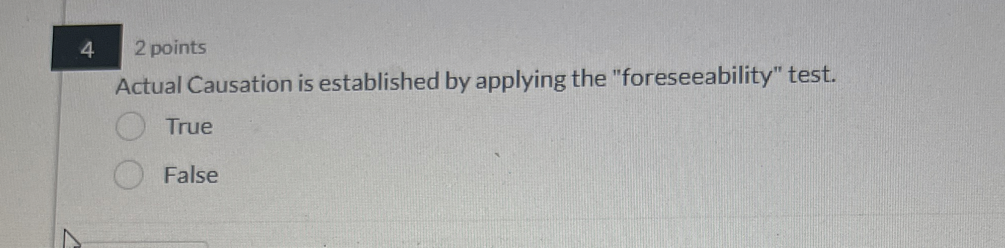  2 points Actual Causation is established by applying the "foreseeability" test.
