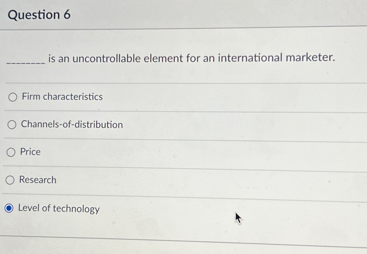  Question 6 is an uncontrollable element for an international marketer. Firm