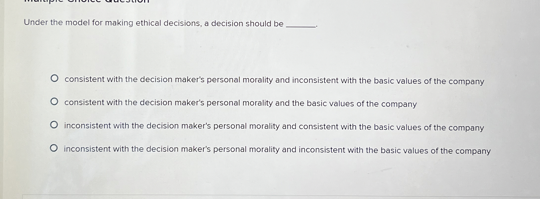  Under the model for making ethical decisions, a decision should be
