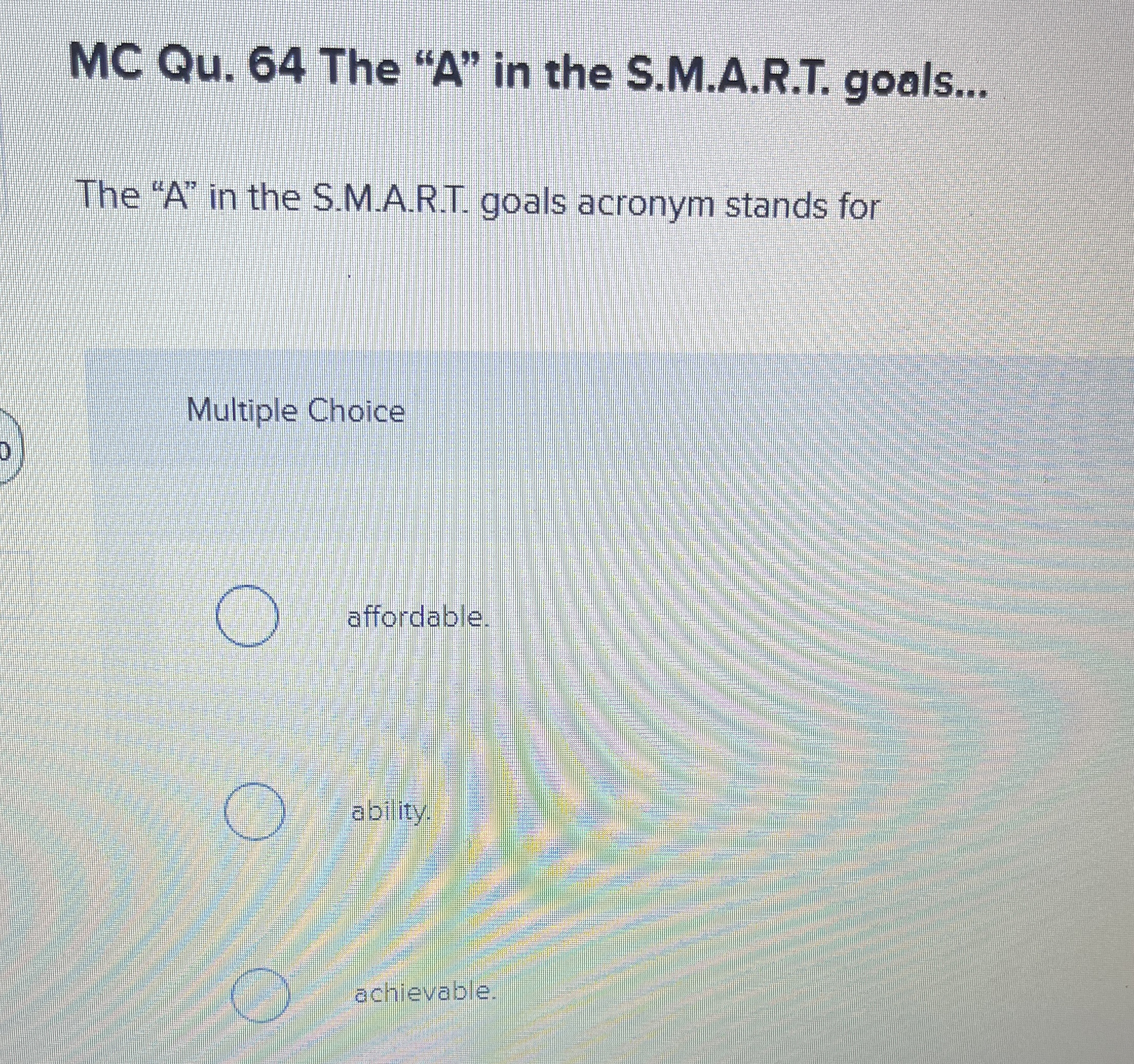  MC Qu.64 The "A" in the S.M.A.R.T. goals... The "A" in