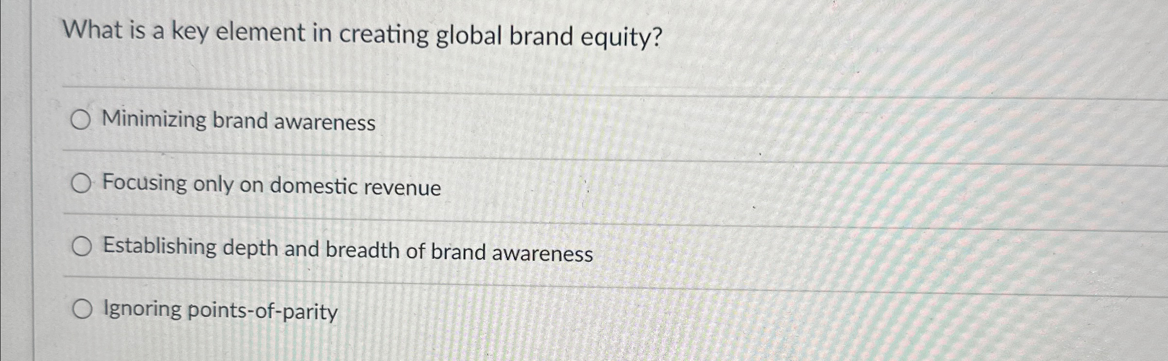  What is a key element in creating global brand equity? Minimizing