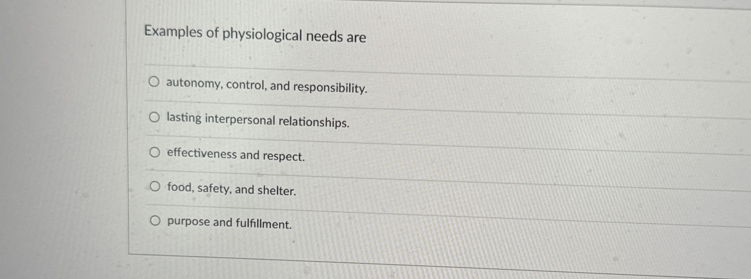  Examples of physiological needs are autonomy, control, and responsibility. lasting interpersonal