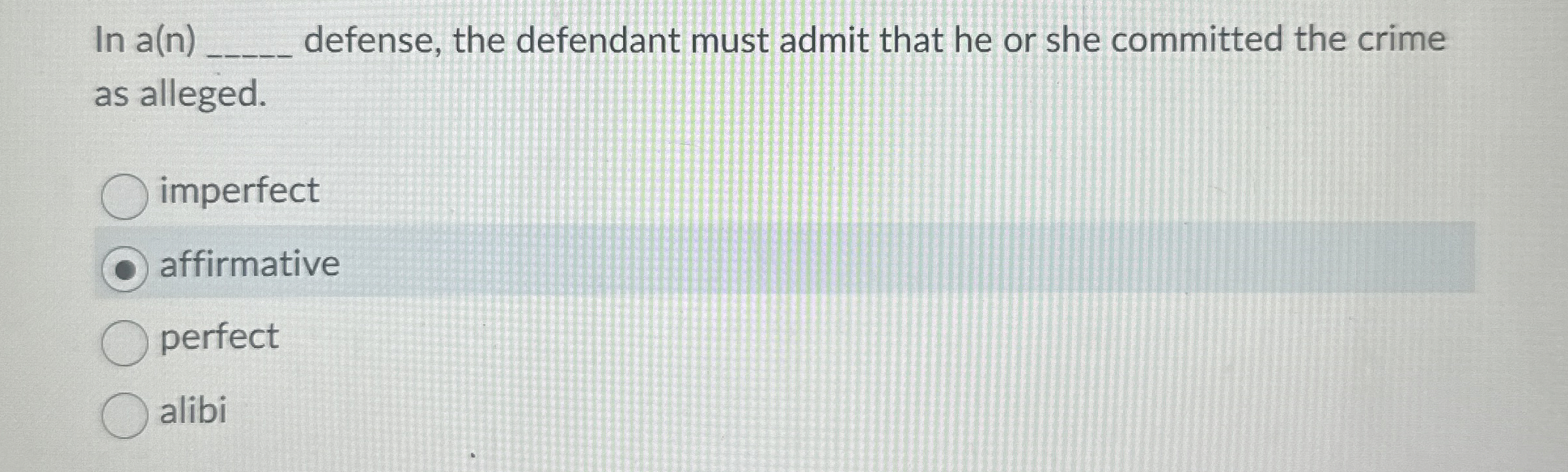  In a(n)q, defense, the defendant must admit that he or she