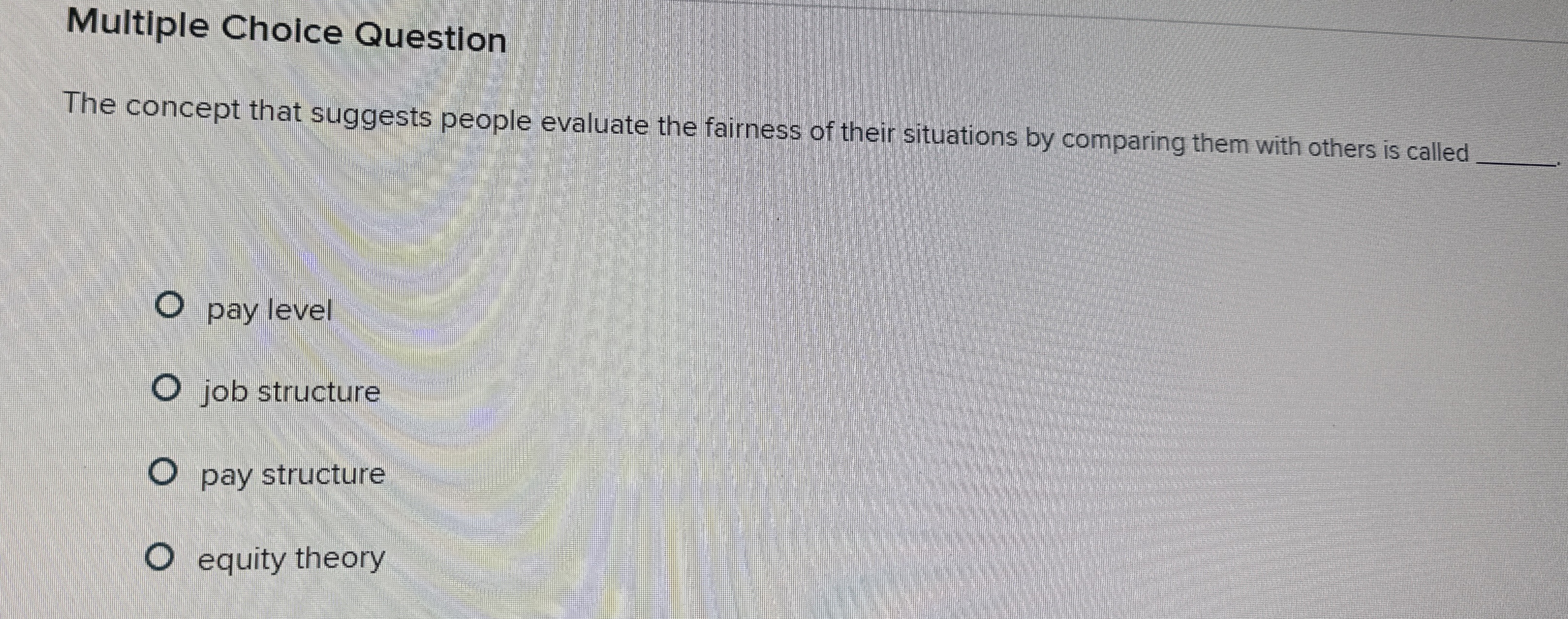  Multiple Choice Question The concept that suggests people evaluate the fairness