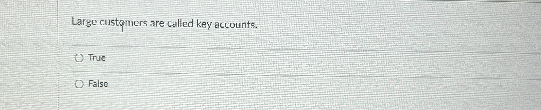  Large custemers are called key accounts. True False 