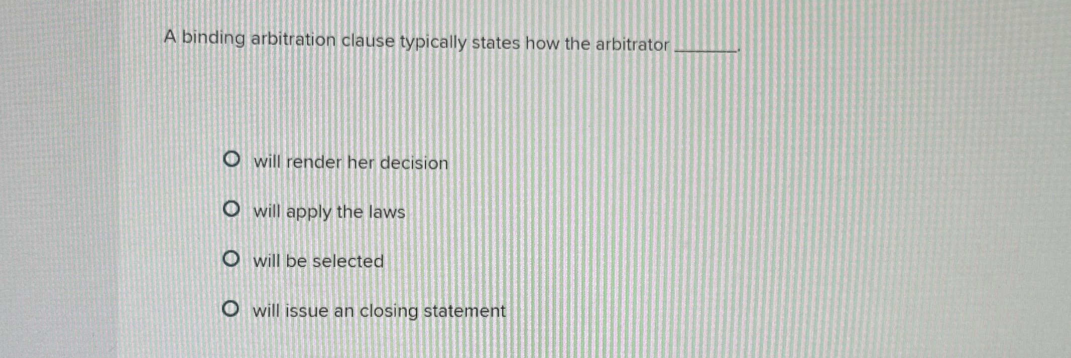  A binding arbitration clause typically states how the arbitrator will render