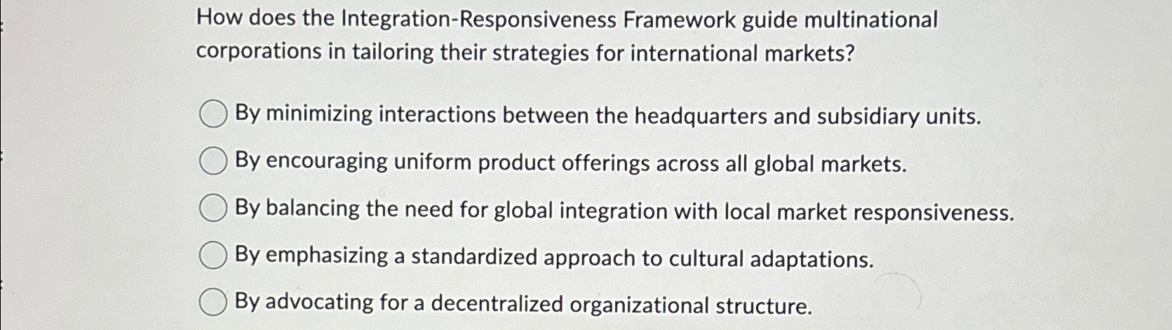  How does the Integration-Responsiveness Framework guide multinational corporations in tailoring their