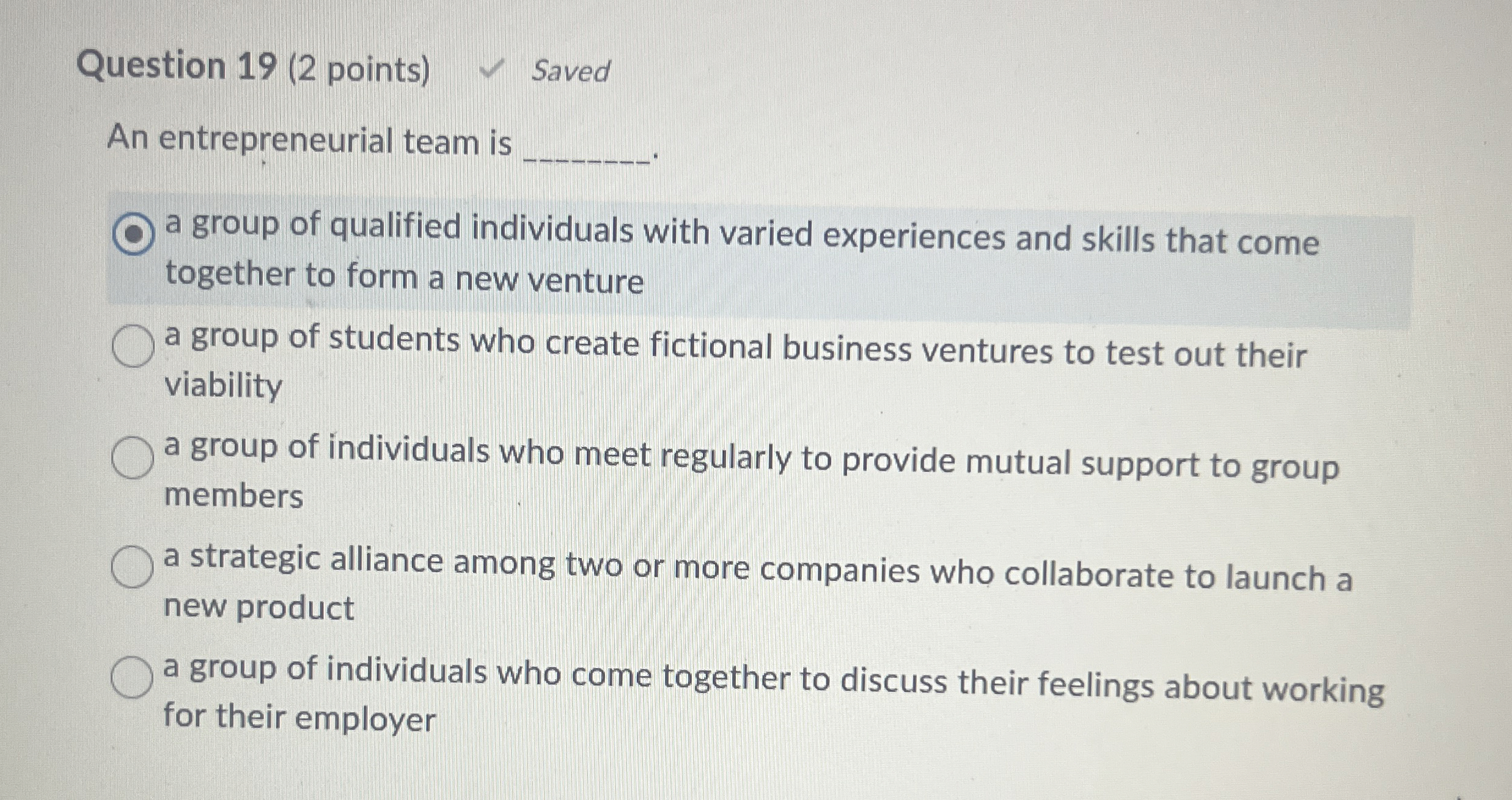  Question 19(2 points) An entrepreneurial team is a group of qualified