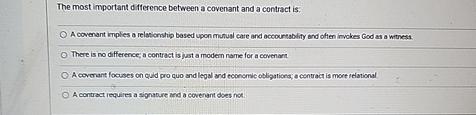 The most important difference between a covenant and a contract is: