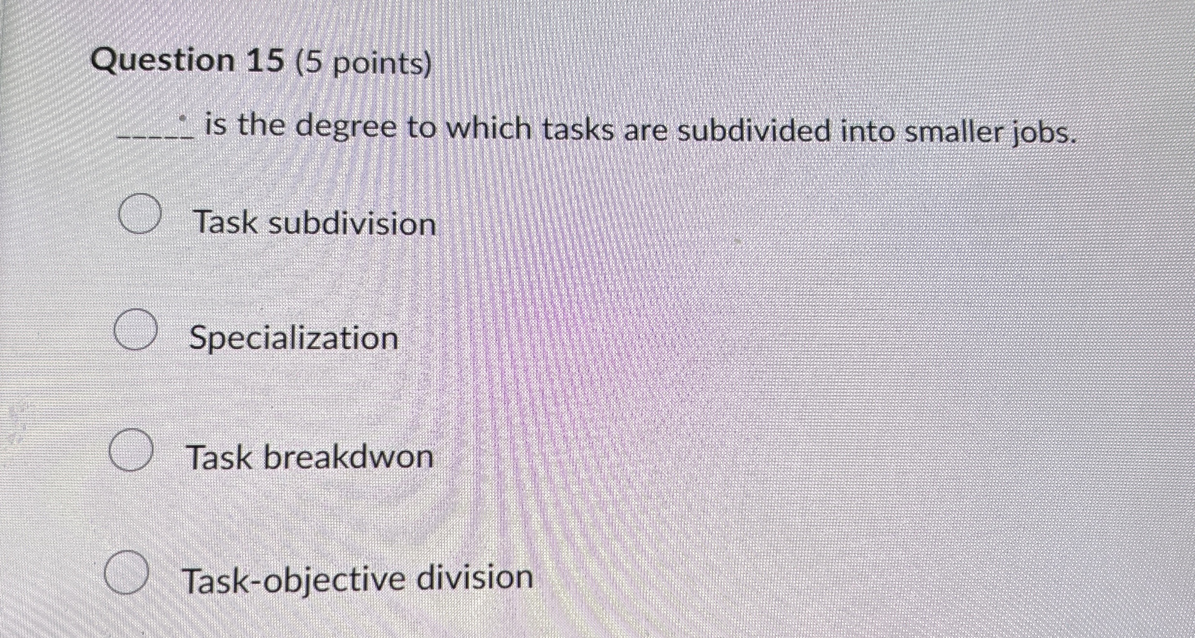  Question 15(5 points)q, is the degree to which tasks are subdivided