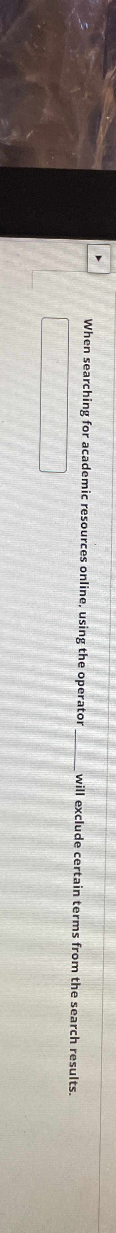  When searching for academic resources online, using the operator will exclude