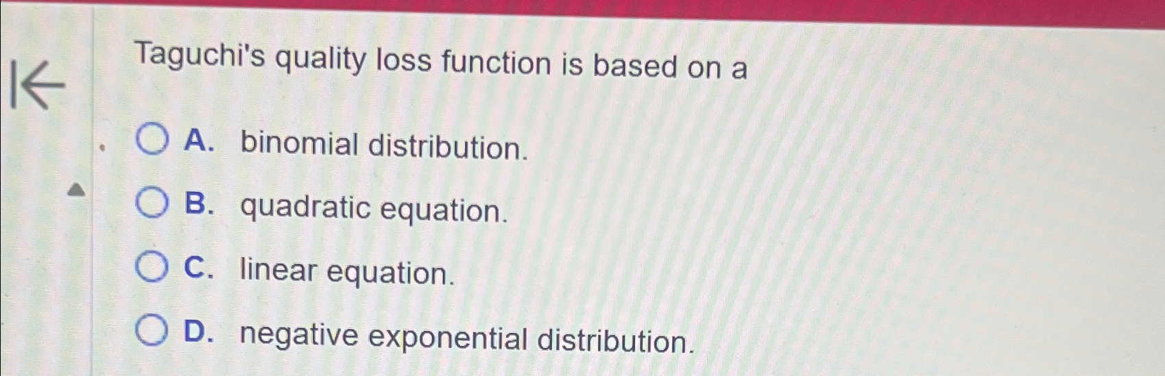  Taguchi's quality loss function is based on a A. binomial distribution.