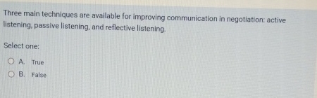  Three main techniques are available for improving communication in negotiation: active