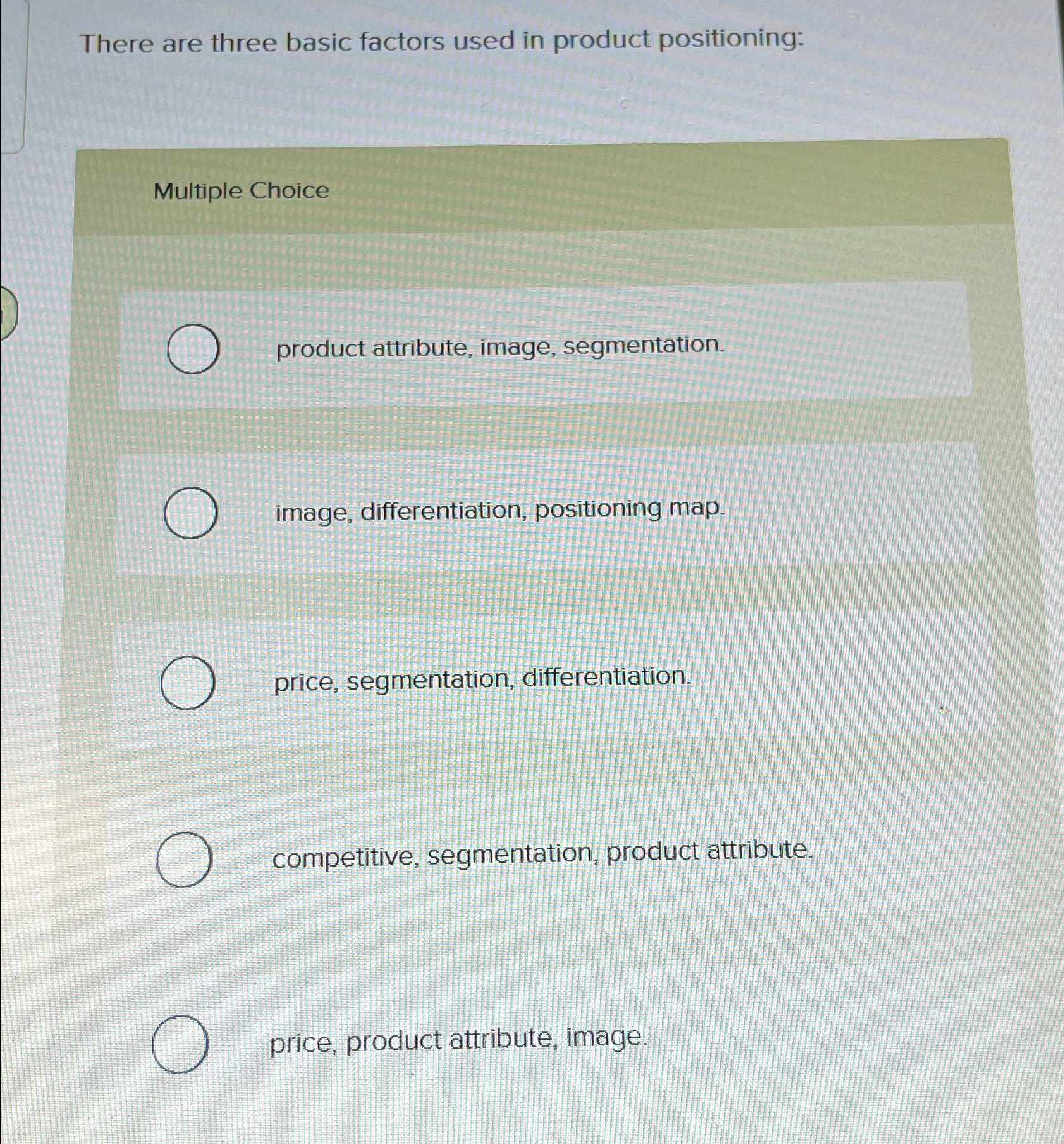 There are three basic factors used in product positioning: Multiple Choice