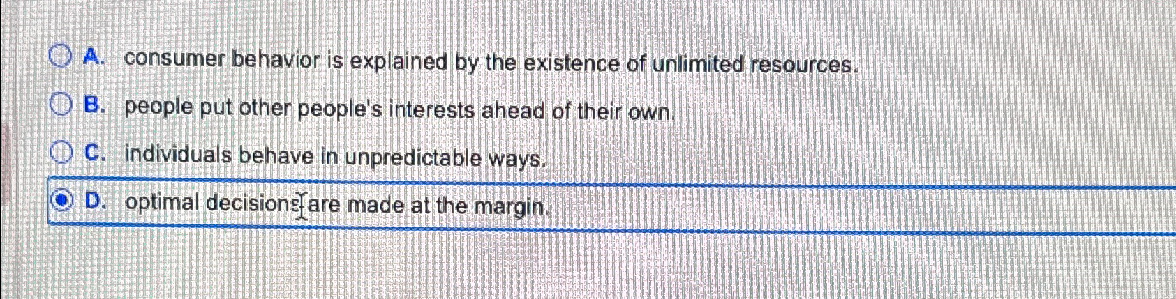  A. consumer behavior is explained by the existence of unlimited resources.