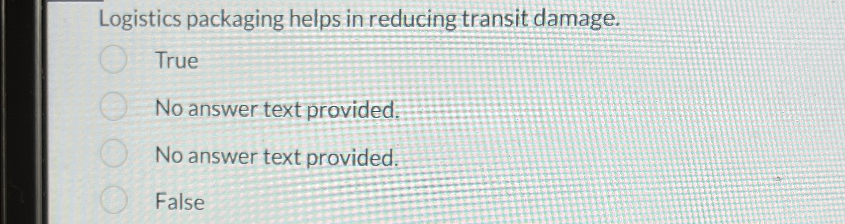  Logistics packaging helps in reducing transit damage. True No answer text