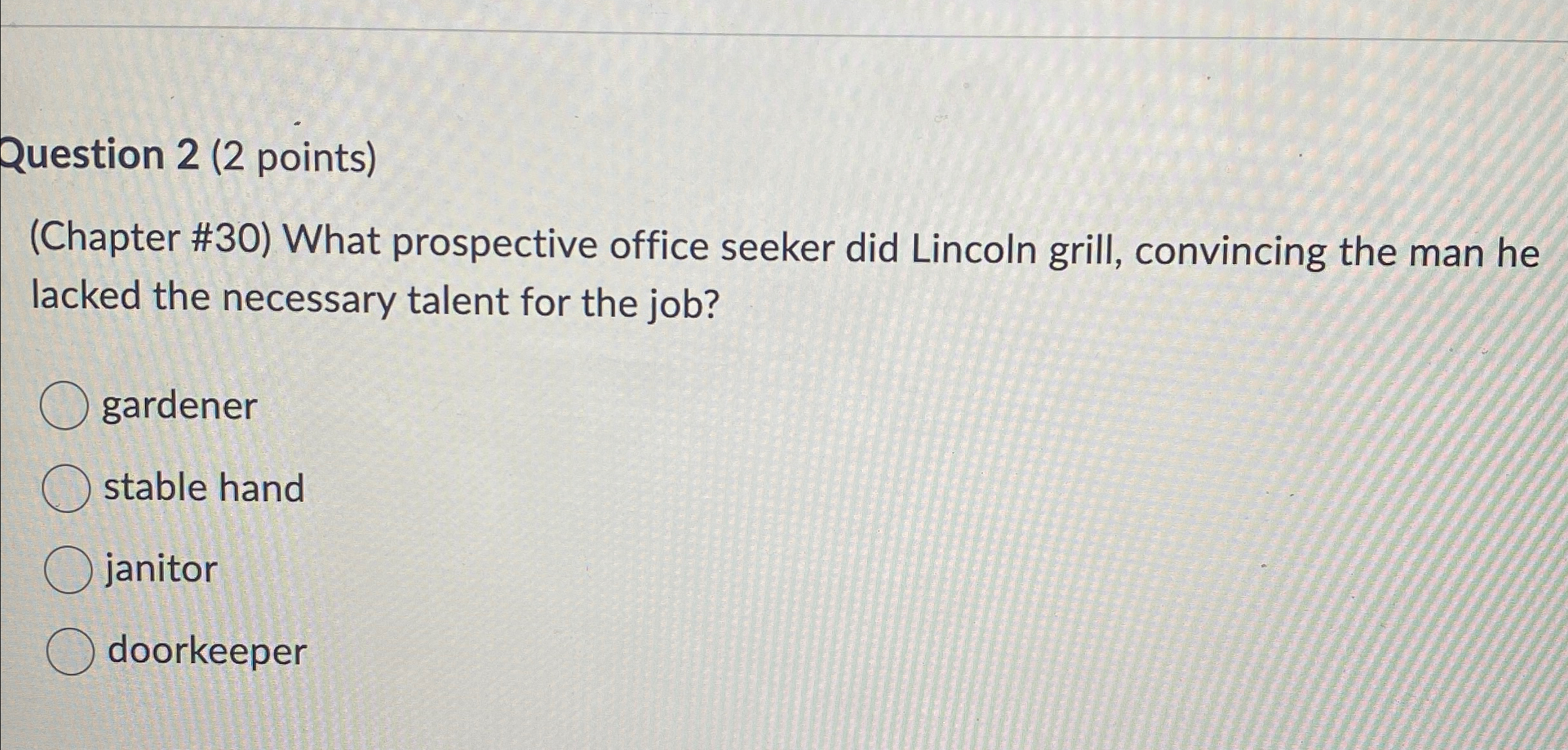  Question 2(2 points) (Chapter #30) What prospective office seeker did Lincoln
