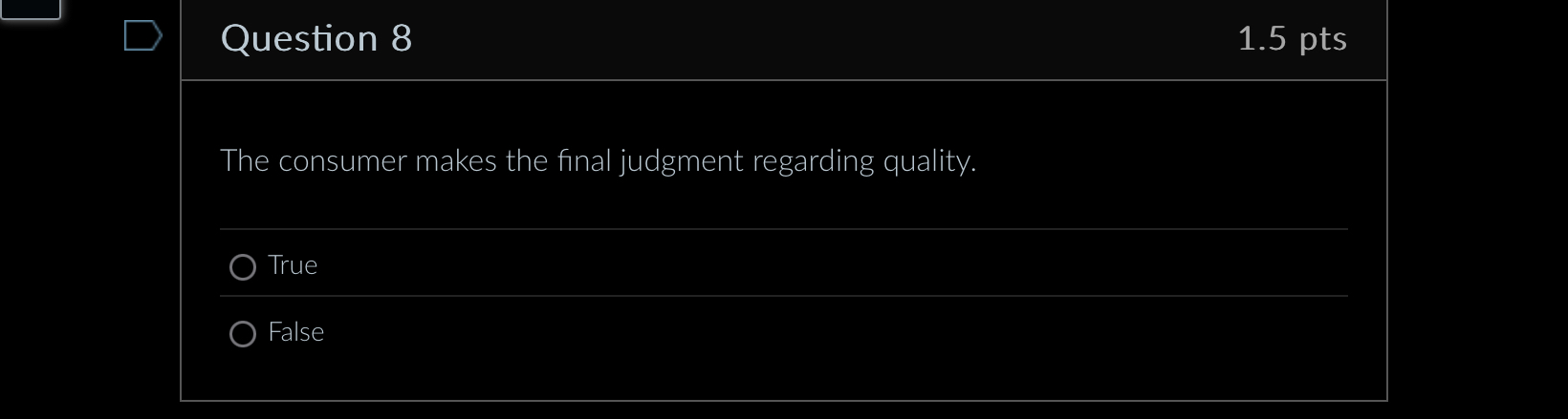  Question 8 The consumer makes the final judgment regarding quality. True