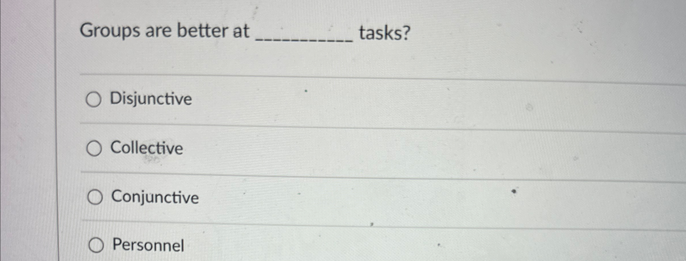  Groups are better at tasks? q, Disjunctive Collective Conjunctive Personnel 