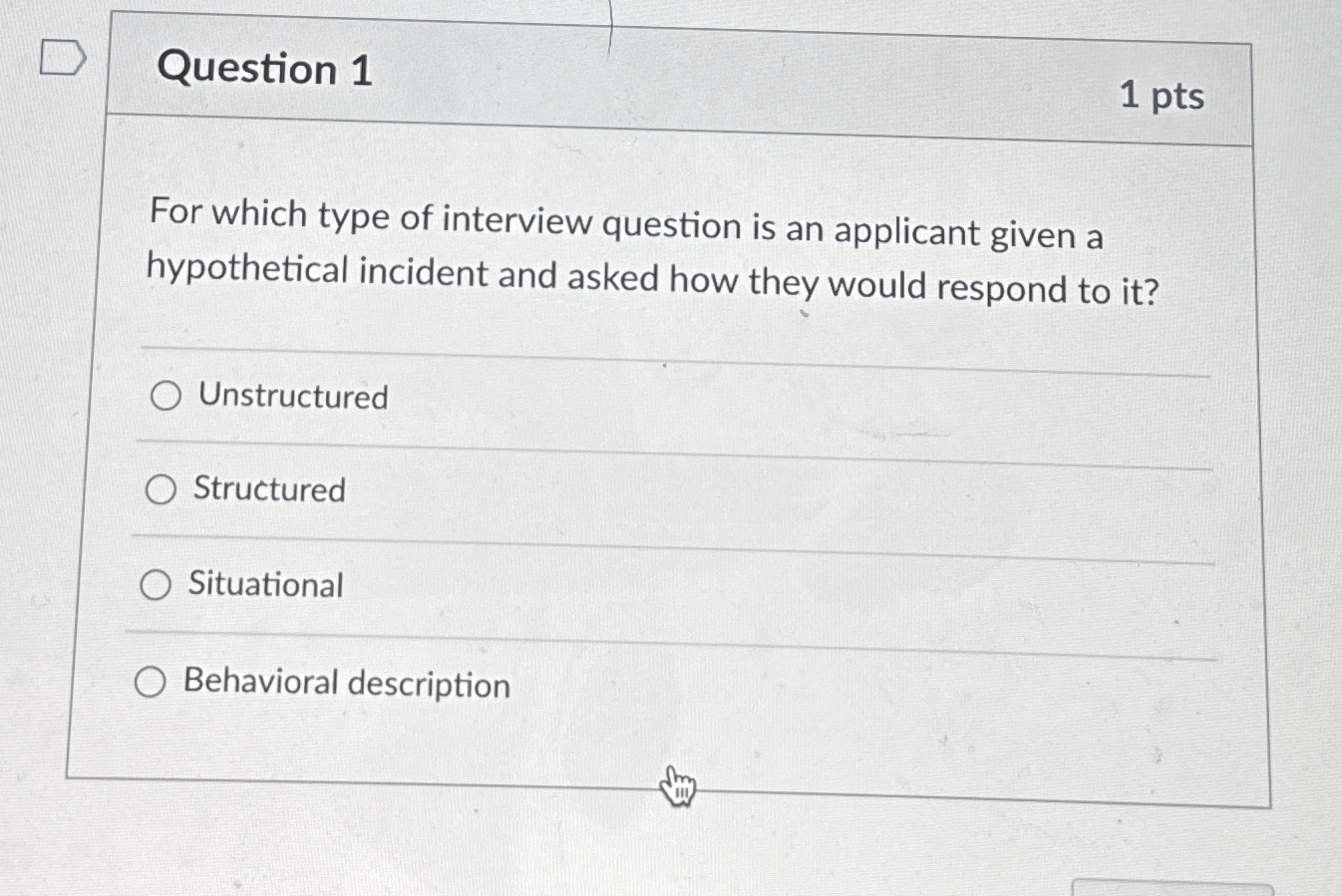  Question 1 1 pts For which type of interview question is