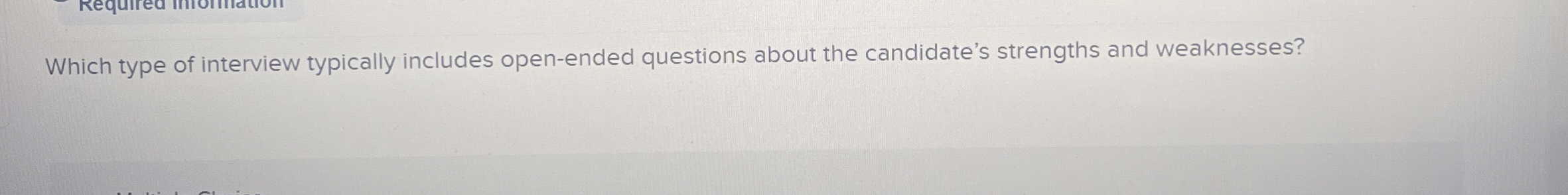  Which type of interview typically includes open-ended questions about the candidate's