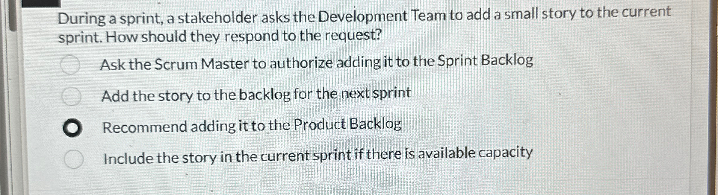  During a sprint, a stakeholder asks the Development Team to add