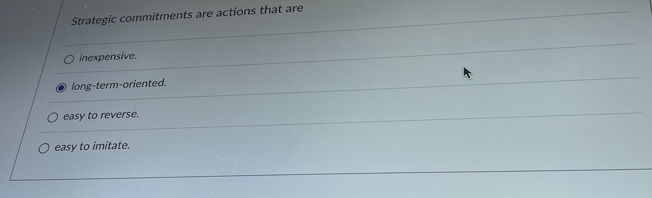  Strategic commitments are actions that are inexpensive. long-term-oriented. easy to reverse.
