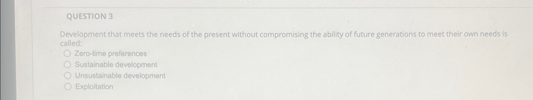  QUESTION 3 Development that meets the needs of the present without